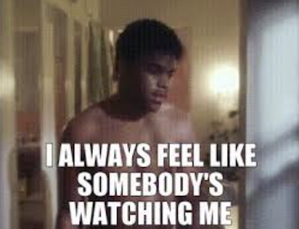 I always feel like someone is watching me